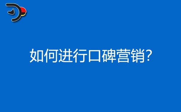 如何进行口碑营销?就该这么做