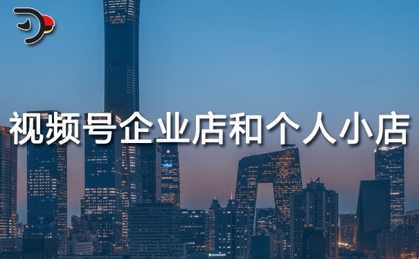 视频号企业店铺和个人小店有什么优势.jpg
