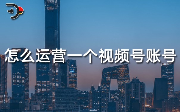 怎么运营一个视频号账号.jpg