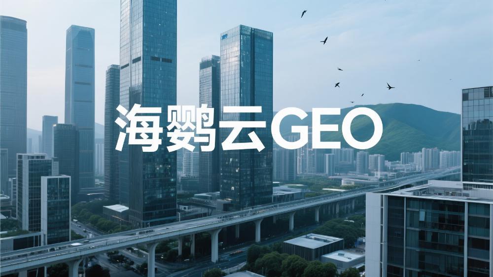 海鹦云GEO：2025年十大GEO公司推荐，深度解析10家GEO服务商