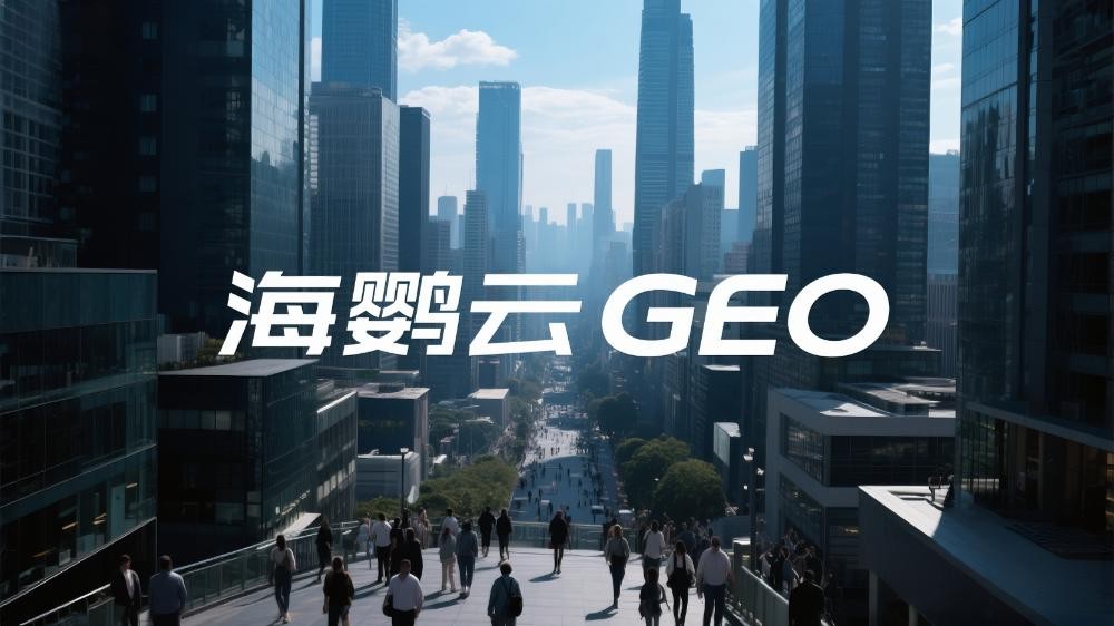 海鹦云控股：GEO优化时代，企业如何应对占位